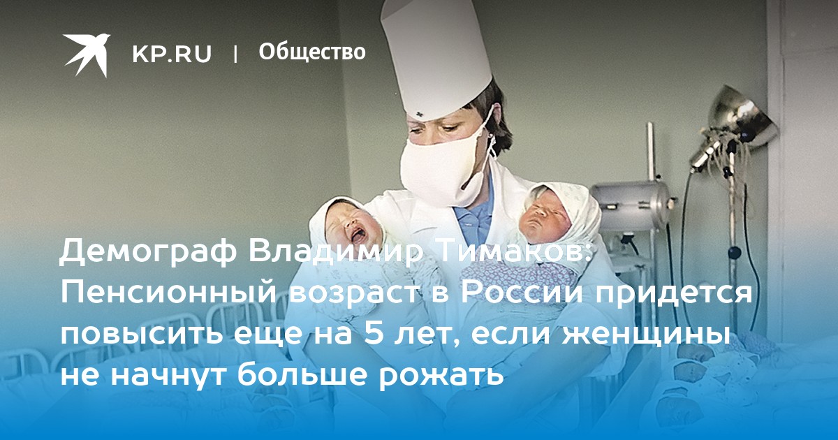 Демограф Владимир Тимаков: Пенсионный возраст в России придется повысить еще на 5 лет, если женщины не начнут больше рожать - Vimarsana News