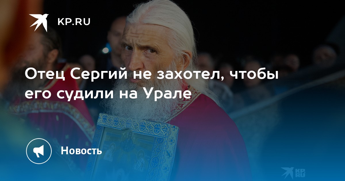 Отец Сергий не захотел, чтобы его судили на Урале - Vimarsana News
