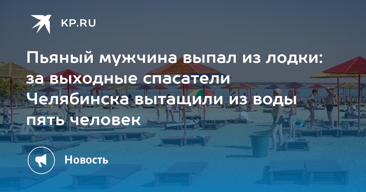 Пьяный мужчина выпал из лодки: за выходные спасатели Челябинска вытащили из воды пять человек - Vimarsana News