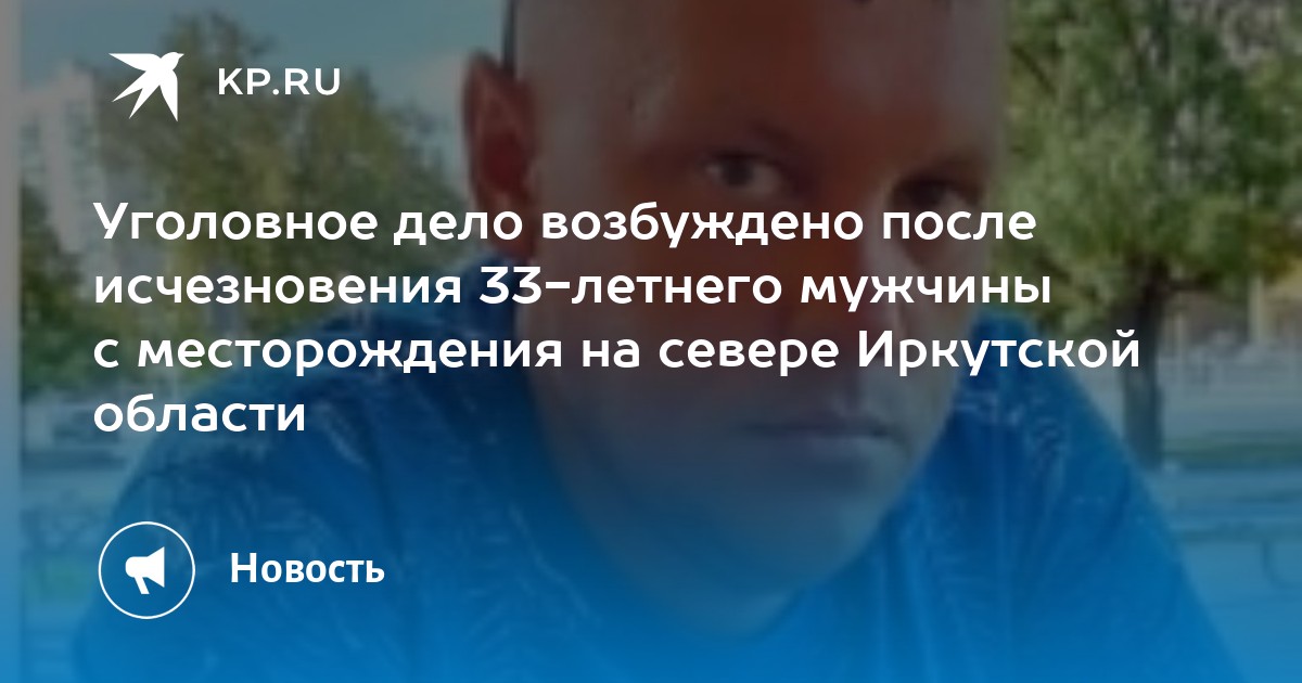Уголовное дело возбуждено после исчезновения 33-летнего мужчины с месторождения на севере Иркутской области - Vimarsana News
