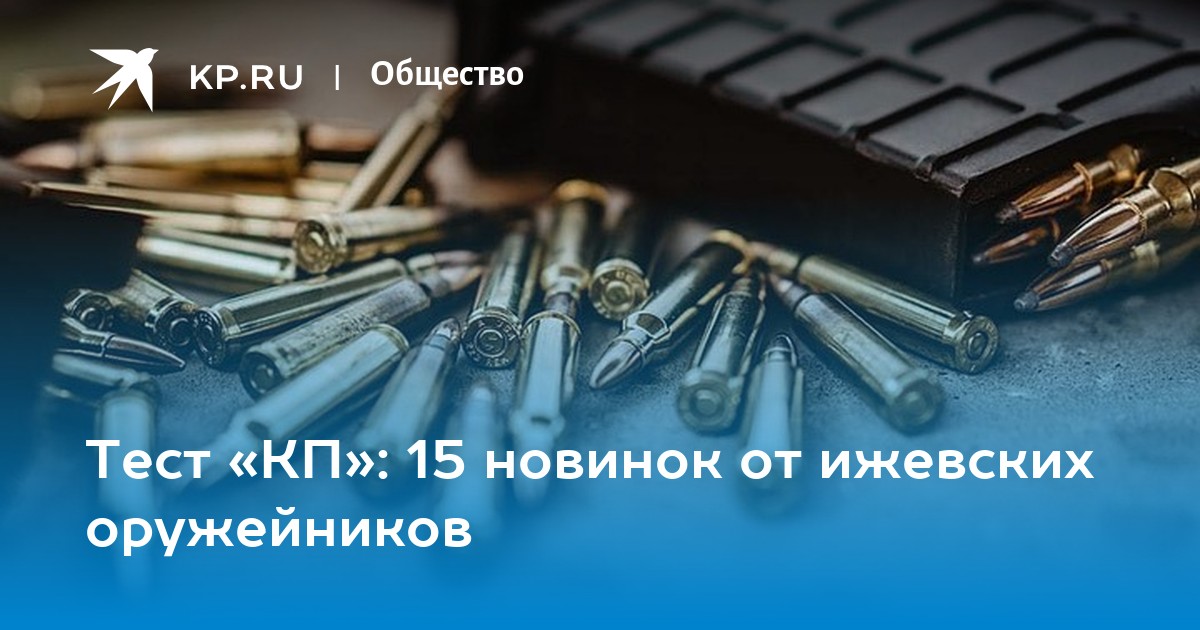 Тест «КП»: 15 новинок от ижевских оружейников - Vimarsana News