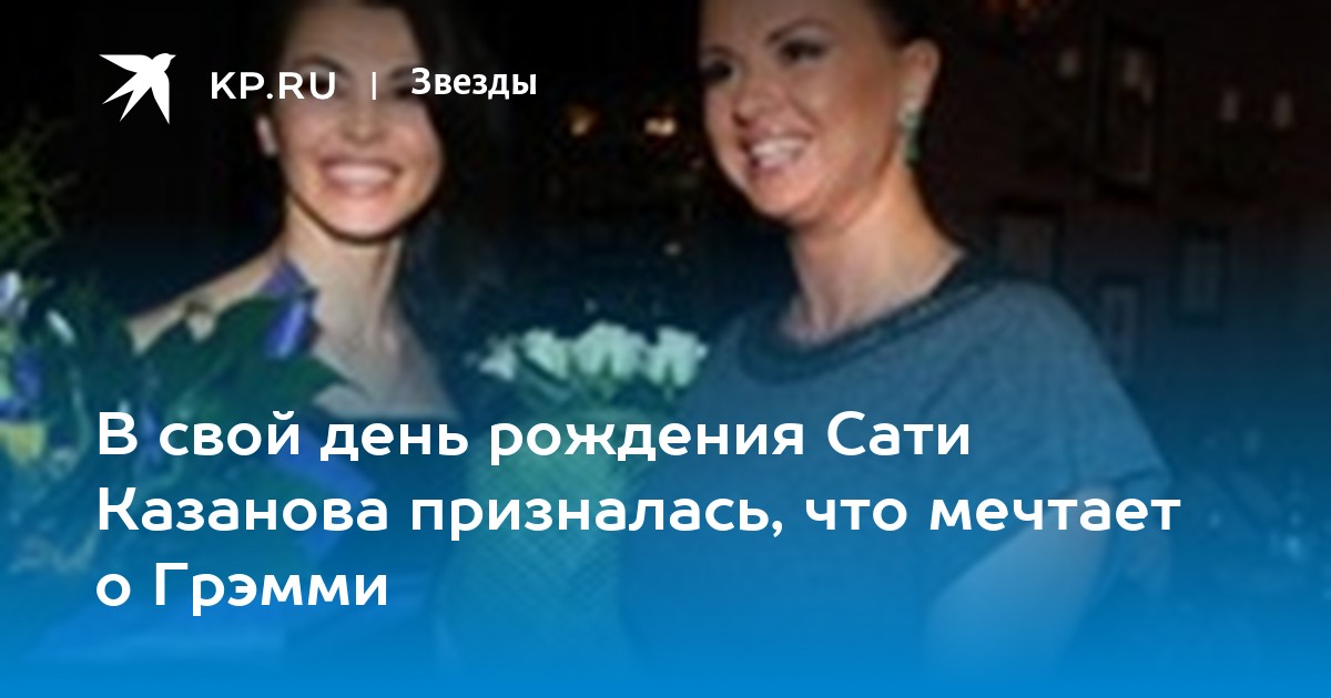 В свой день рождения Сати Казанова призналась, что мечтает